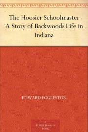 The Hoosier Schoolmaster A Story of Backwoods Life in Indiana