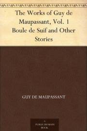 The Works of Guy de Maupassant, Vol. 1 Boule de Suif and Other Stories