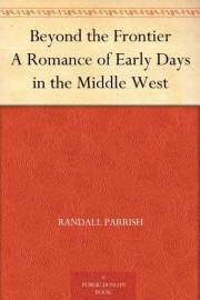 Beyond the Frontier A Romance of Early Days in the Middle West
