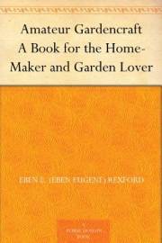 Amateur Gardencraft A Book for the Home-Maker and Garden Lover