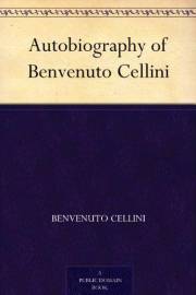 Autobiography of Benvenuto Cellini Autobiography of Benvenuto Cellini