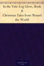 In the Yule-Log Glow, Book II Christmas Tales from 'Round the World