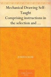 Mechanical Drawing Self-Taught Comprising instructions in the selection and preparation of drawing instruments, elementary in Mechanical Drawing Self-Taught Comprising instructions in the selection and preparation of drawing instruments, elementary in