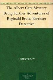 The Albert Gate Mystery Being Further Adventures of Reginald Brett, Barrister Detective