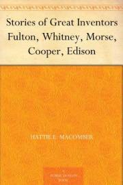 Stories of Great Inventors Fulton, Whitney, Morse, Cooper, Edison
