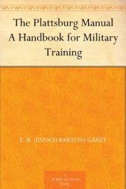 The Plattsburg Manual A Handbook for Military Training