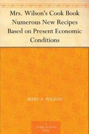 Mrs. Wilson's Cook Book Numerous New Recipes Based on Present Economic Conditions