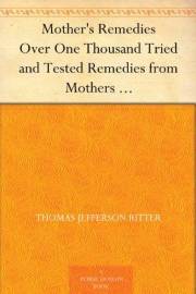 Mother's Remedies Over One Thousand Tried and Tested Remedies from Mothers of the United States and Canada