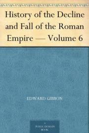 History of the Decline and Fall of the Roman Empire — Volume 6