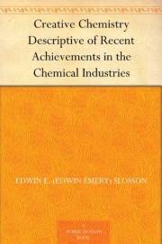 Creative Chemistry Descriptive of Recent Achievements in the Chemical Industries