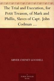 The Trial and Execution, for Petit Treason, of Mark and Phillis, Slaves of Capt. John Codman Who Murdered Their Master at Cha
