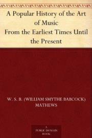 A Popular History of the Art of Music From the Earliest Times Until the Present