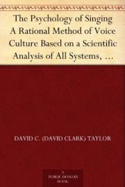 The Psychology of Singing A Rational Method of Voice Culture Based on a Scientific Analysis of All Systems, Ancient and Moder The Psychology of Singing A Rational Method of Voice Culture Based on a Scientific Analysis of All Systems, Ancient and Moder