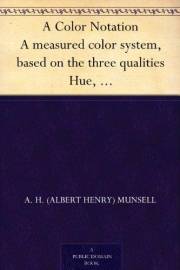 A Color Notation A measured color system, based on the three qualities Hue, Value and Chroma