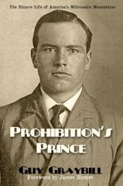 Prohibition's Prince: The Bizarre Life of America's Millionaire Moonshiner