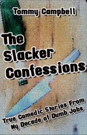 The Slacker Confessions - True Comedic Stories From My Decade of Dumb Jobs