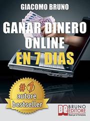 Ganar Dinero Online en 7 Dìas: Cómo ganar dinero en Internet y crear alquileres automáticos con la Web (Spanish Edition)