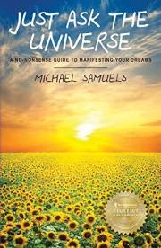 Just Ask the Universe: A No-Nonsense Guide to Manifesting Your Dreams (Manifesting Your Dreams Collection Book 1)