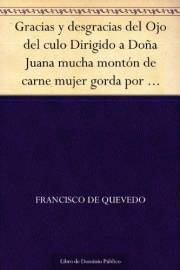 Gracias y desgracias del Ojo del culo Dirigido a Doña Juana mucha montón de carne mujer gorda por arrobas (Spanish Edition)