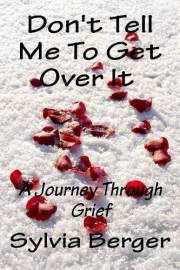 Don't Tell Me To Get Over It - A Journey Through Grief