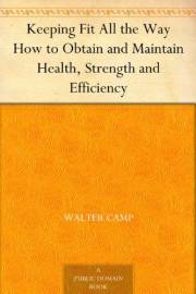 Keeping Fit All the Way How to Obtain and Maintain Health, Strength and Efficiency