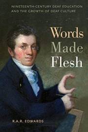 Words Made Flesh: Nineteenth-Century Deaf Education and the Growth of Deaf Culture (The History of Disability Book 4)