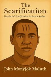 The Scarification: The Facial Scarification in South Sudan (Life Stories & Personal Journeys Book 7)