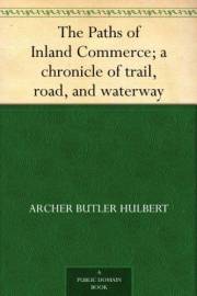 The Paths of Inland Commerce; a chronicle of trail, road, and waterway