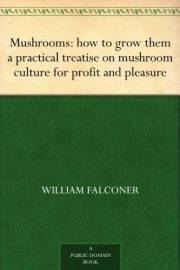 Mushrooms: how to grow them a practical treatise on mushroom culture for profit and pleasure