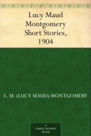 Lucy Maud Montgomery Short Stories, 1904