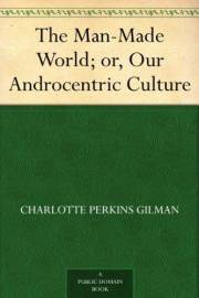 The Man-Made World; or, Our Androcentric Culture