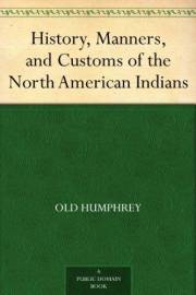 History, Manners, and Customs of the North American Indians