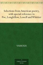 Selections from American poetry, with special reference to Poe, Longfellow, Lowell and Whittier