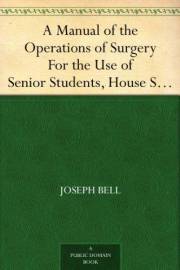 A Manual of the Operations of Surgery For the Use of Senior Students, House Surgeons, and Junior Practitioners
