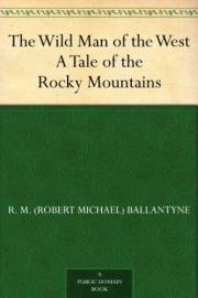 The Wild Man of the West A Tale of the Rocky Mountains The Wild Man of the West A Tale of the Rocky Mountains