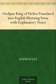 Oedipus King of Thebes Translated into English Rhyming Verse with Explanatory Notes