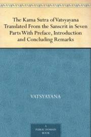 The Kama Sutra of Vatsyayana Translated From the Sanscrit in Seven Parts With Preface, Introduction and Concluding Remarks