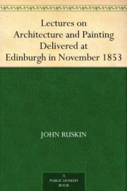 Lectures on Architecture and Painting Delivered at Edinburgh in November 1853