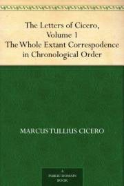 The Letters of Cicero, Volume 1 The Whole Extant Correspodence in Chronological Order