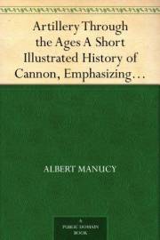 Artillery Through the Ages A Short Illustrated History of Cannon, Emphasizing Types Used in America