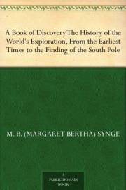 A Book of Discovery The History of the World's Exploration, From the Earliest Times to the Finding of the South Pole