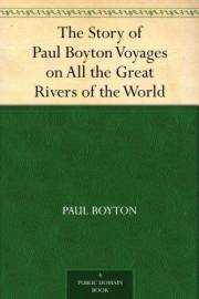 The Story of Paul Boyton Voyages on All the Great Rivers of the World The Story of Paul Boyton Voyages on All the Great Rivers of the World