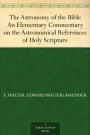 The Astronomy of the Bible An Elementary Commentary on the Astronomical References of Holy Scripture