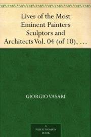 Lives of the Most Eminent Painters Sculptors and Architects Vol. 04 (of 10), Filippino Lippi to Domenico Puligo