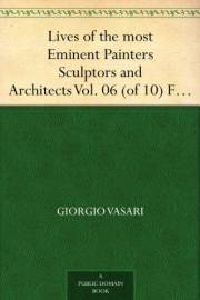 Lives of the most Eminent Painters Sculptors and Architects Vol. 06 (of 10) Fra Giocondo to Niccolo Soggi