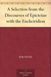 A Selection from the Discourses of Epictetus with the Encheiridion