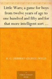 Little Wars; a game for boys from twelve years of age to one hundred and fifty and for that more intelligent sort of girl who