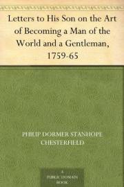 Letters to His Son on the Art of Becoming a Man of the World and a Gentleman, 1759-65 Letters to His Son on the Art of Becoming a Man of the World and a Gentleman, 1759-65