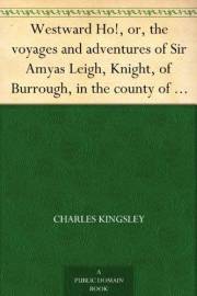 Westward Ho!, or, the voyages and adventures of Sir Amyas Leigh, Knight, of Burrough, in the county of Devon, in the reign of