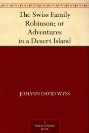 The Swiss Family Robinson; or Adventures in a Desert Island